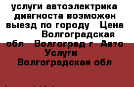 услуги автоэлектрика-диагноста,возможен выезд по городу › Цена ­ 500 - Волгоградская обл., Волгоград г. Авто » Услуги   . Волгоградская обл.